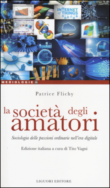 La società degli amatori. Sociologia delle passioni ordinarie nell'era digitale - Patrice Flichy