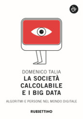 La società calcolabile e i big data. Algoritmi e persone nel mondo digitale