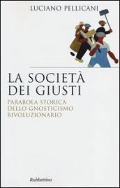 La società dei giusti. Parabola storica dello gnosticismo rivoluzionario