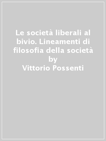Le società liberali al bivio. Lineamenti di filosofia della società - Vittorio Possenti