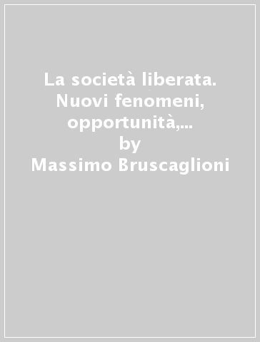 La società liberata. Nuovi fenomeni, opportunità, categorie di pensiero - Massimo Bruscaglioni