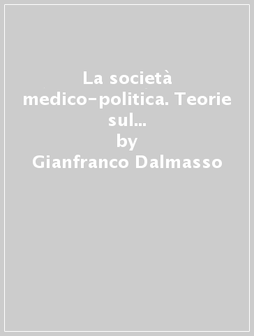 La società medico-politica. Teorie sul soggetto politico nella Francia post-rivoluzionaria - Gianfranco Dalmasso