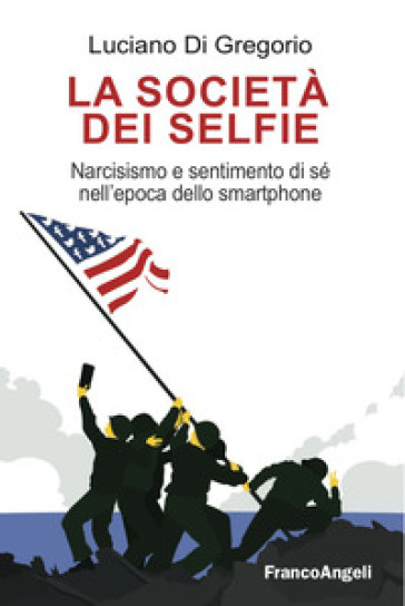 La società dei selfie. Narcisismo e sentimento di sé nell'epoca dello smartphone - Luciano Di Gregorio