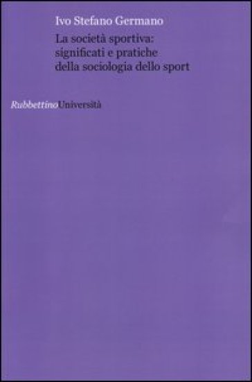 La società sportiva: significati e pratiche della sociologia dello sport - Ivo Stefano Germano