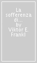 La sofferenza di una vita senza senso. Psicoterapia per l uomo di oggi