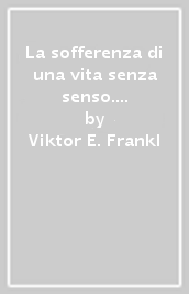 La sofferenza di una vita senza senso. Psicoterapia per l