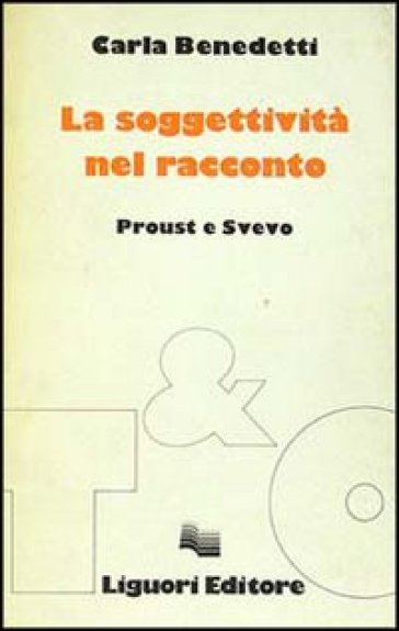 La soggettività del racconto. Proust e Svevo - Carla Benedetti