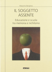 Il soggetto assente. Educazione e scuola tra memoria e nichilismo