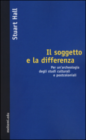 Il soggetto e la differenza. Per un archeologia degli studi culturali e postcoloniali