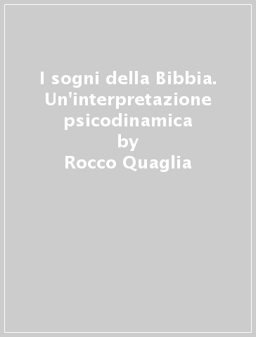 I sogni della Bibbia. Un'interpretazione psicodinamica - Rocco Quaglia