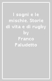 I sogni e le mischie. Storie di vita e di rugby