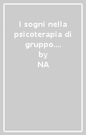 I sogni nella psicoterapia di gruppo. Teoria e tecnica