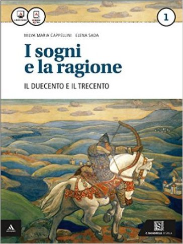 I sogni e la ragione. Per i Licei. Con e-book. Con espansione online. 1: '200 e '300-Competenze - Milva Maria Cappellini - Elena Sada