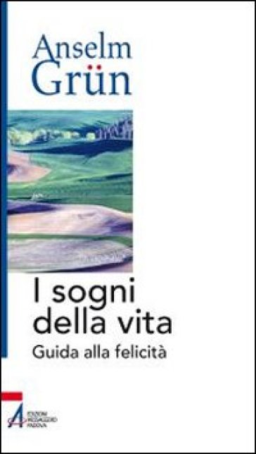 I sogni della vita. Guida alla felicità - Anselm Grun