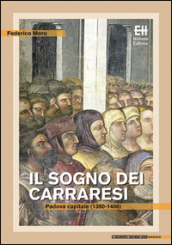 Il sogno dei Carraresi. Padova capitale (1350-1406)