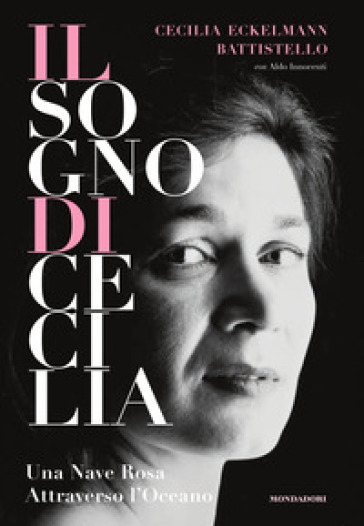 Il sogno di Cecilia. Una nave rosa attraverso l'oceano - Cecilia Eckelmann Battistello - Aldo Innocenti