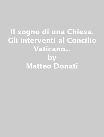Il sogno di una Chiesa. Gli interventi al Concilio Vaticano II del Cardinale G. Lercaro - Matteo Donati