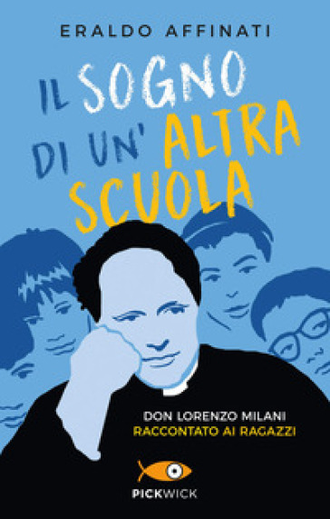 Il sogno di un'altra scuola. Don Lorenzo Milani raccontato ai ragazzi - Eraldo Affinati