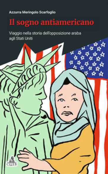 Il sogno antiamericano. Viaggio nella storia dell'opposizione araba agli Stati Uniti - Azzurra Meringolo