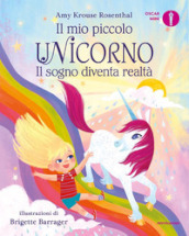 Il sogno diventa realtà. Il mio piccolo unicorno. Ediz. a colori