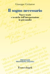 Il sogno necessario. Nuove teorie e tecniche dell interpretazione in psicoanalisi