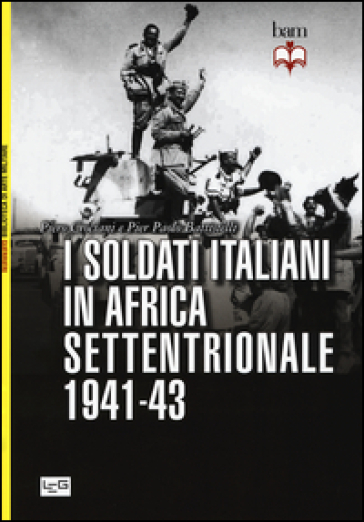 I soldati italiani in Africa settentrionale (1941-43) - Piero Crociani - Pier Paolo Battistelli