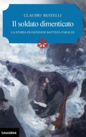 Il soldato dimenticato. La storia di Giovanni Battista Faraldi