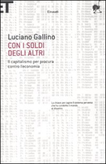 Con i soldi degli altri. Il capitalismo per procura contro l'economia - Luciano Gallino