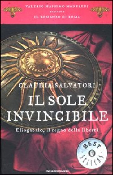 Il sole invincibile. Eliogabalo, il regno della libertà. Il romanzo di Roma. 8. - Claudia Salvatori