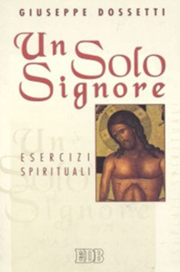 Un solo Signore. Esercizi spirituali - Giuseppe Dossetti