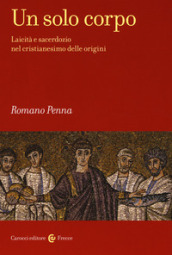 Un solo corpo. Laicità e sacerdozio nel cristianesimo delle origini