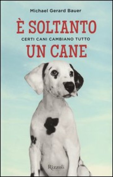 E' soltanto un cane. Certi cani cambiano tutto - Michael Gerard Bauer