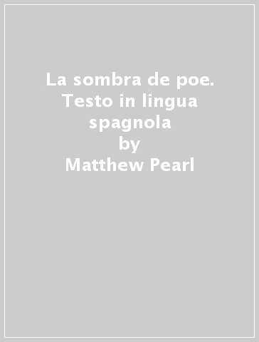 La sombra de poe. Testo in lingua spagnola - Matthew Pearl