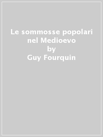 Le sommosse popolari nel Medioevo - Guy Fourquin