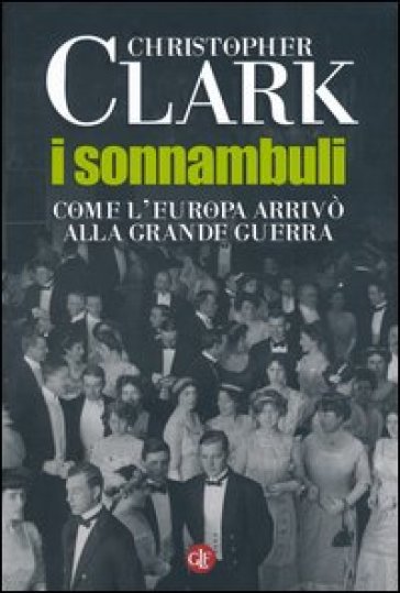 I sonnambuli. Come l'Europa arrivò alla Grande guerra - Christopher Clark