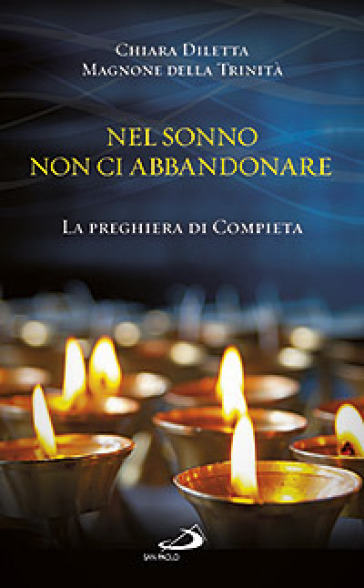 Nel sonno non ci abbandonare. La preghiera di compieta - Chiara Diletta Magnone