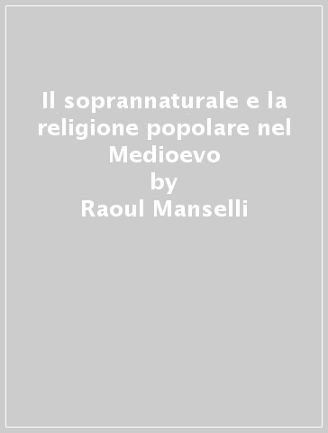 Il soprannaturale e la religione popolare nel Medioevo - Raoul Manselli