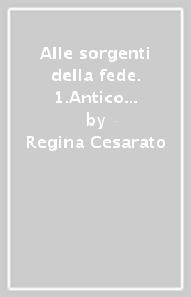 Alle sorgenti della fede. 1.Antico Testamento. La Bibbia: come è nata, come si compone, come si consulta