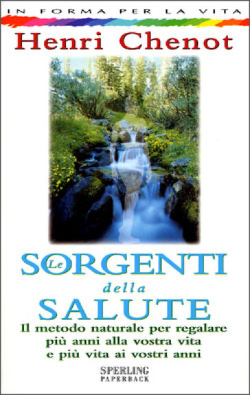 Le sorgenti della salute. Il metodo naturale per regalare più anni alla vostra vita e più vita ai vostri anni - Henri Chenot