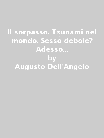 Il sorpasso. Tsunami nel mondo. Sesso debole? Adesso il tuo nome è uomo - Augusto Dell