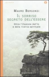 Il sorriso segreto dell essere. Oltre l illusione dell io e della ricerca spirituale