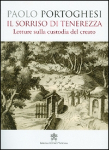 Il sorriso di tenerezza. Letture sulla custodia del creato - Paolo Portoghesi