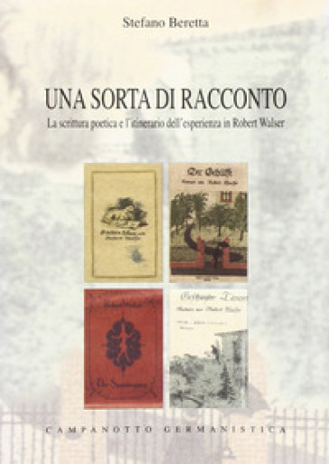 Una sorta di racconto. La scrittura poetica e l'itinerario dell'esperienza in Robert Walser - Stefano Beretta