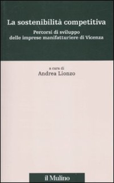 La sostenibilità competitiva. Percorsi di sviluppo delle imprese manifatturiere di Vicenza - A. Lionzo