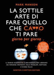 La sottile arte di fare quello che c***o ti pare. Giorno per giorno. Il diario scorretto e irriverente per liberarsi da persone irritanti, falsi problemi, rotture e vivere felici