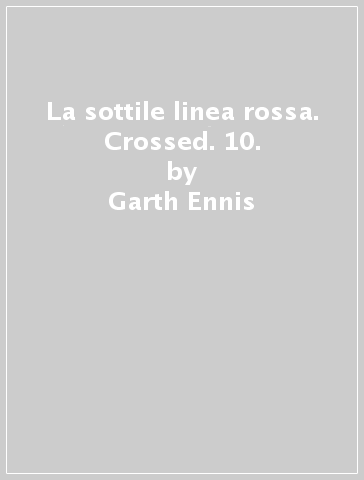 La sottile linea rossa. Crossed. 10. - Garth Ennis - Christian Zainer