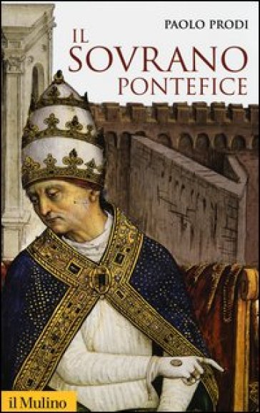 Il sovrano pontefice. Un corpo e due anime: la monarchia papale nella prima età moderna - Paolo Prodi