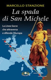 La spada di San Michele. La linea sacra che attraversa e difende l Europa