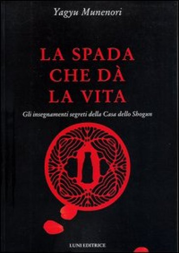 La spada che dà la vita. Gli insegnamenti segreti della Casa dello Shogun - Yagyu Munenori