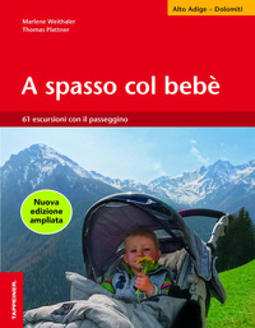 A spasso col bebè. 61 escursioni con il passeggino. Alto Adige - Marlene Weithaler - Thomas Plattner